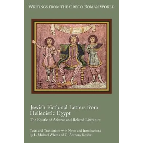 Jewish Fictional Letters from Hellenistic Egypt: The Epistle of Aristeas and Related Literature