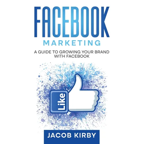 Facebook Marketing: A Guide to Growing Your Brand with Facebook