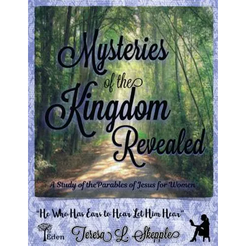 Mysteries of the Kingdom Revealed: A Study of the Parables of Jesus for Women