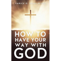 How to Have Your Way with God