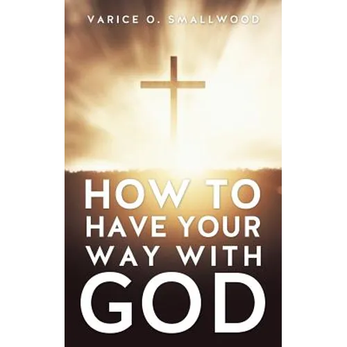 How to Have Your Way with God