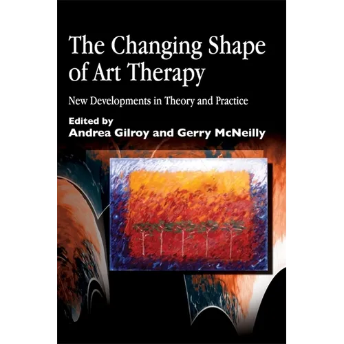 The Changing Shape of Art Therapy: New Developments in Theory and Practice