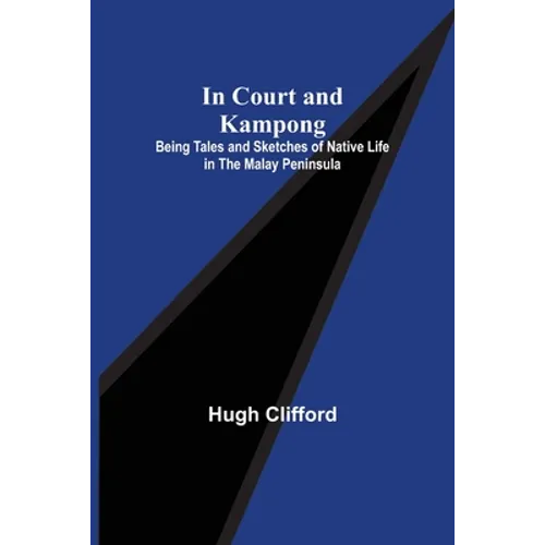 In Court and Kampong; Being Tales and Sketches of Native Life in the Malay Peninsula