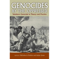 Genocides by the Oppressed: Subaltern Genocide in Theory and Practice
