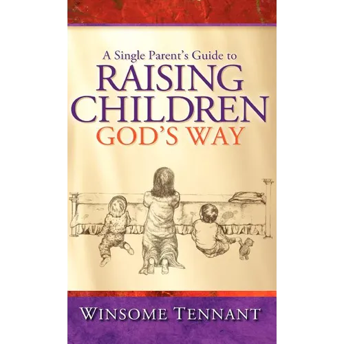 A Single Parent's Guide to Raising Children God's Way