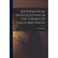 Mathematical Investigations In The Theory Of Value And Prices