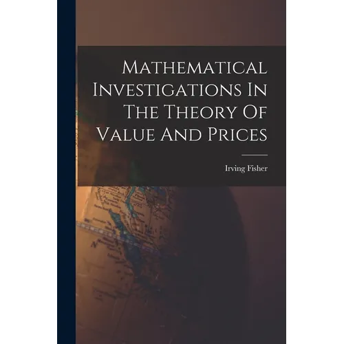 Mathematical Investigations In The Theory Of Value And Prices