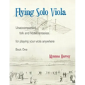 Flying Solo Viola, Unaccompanied Folk and Fiddle Fantasias for Playing Your Viola Anywhere, Book One
