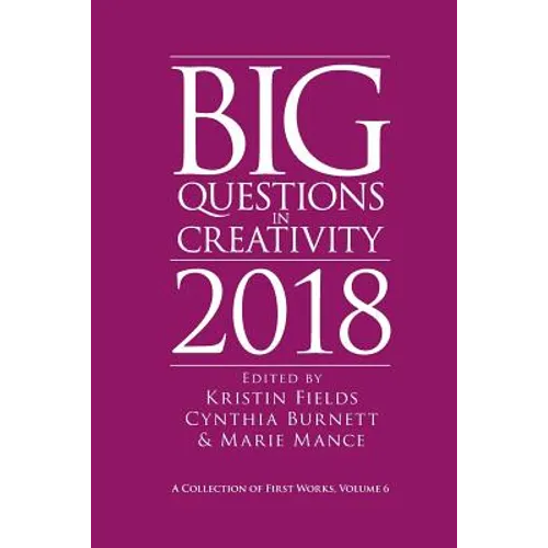 Big Questions in Creativity 2018: A Collection of First Works, Volume 6
