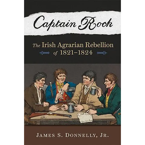 Captain Rock: The Irish Agrarian Rebellion of 1821a 1824