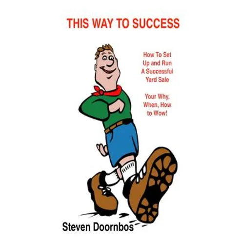 This Way To Success: How To Set Up and Run A Successful Yard Sale: Your Why, When, How To Wow