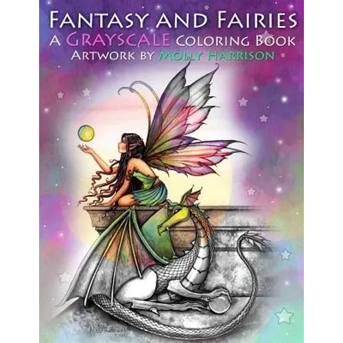 Fantasy and Fairies- A Grayscale Coloring Book: Fairies, Mermaids, Dragons and More!
