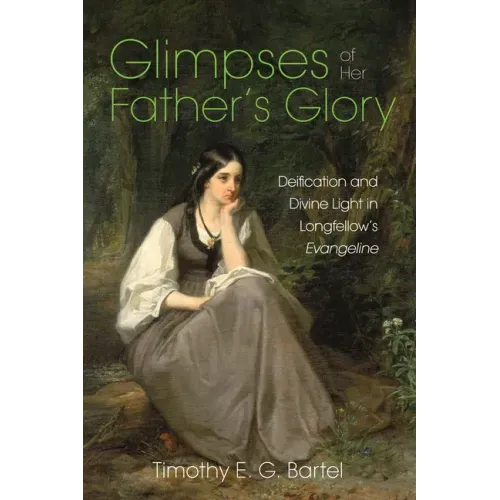 Glimpses of Her Father's Glory: Deification and Divine Light in Longfellow's Evangeline