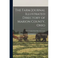 The Farm Journal Illustrated Directory of Marion County, Ohio: With a Complete Road Map of the County