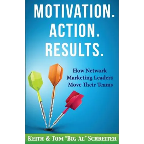 Motivation. Action. Results.: How Network Marketing Leaders Move Their Teams