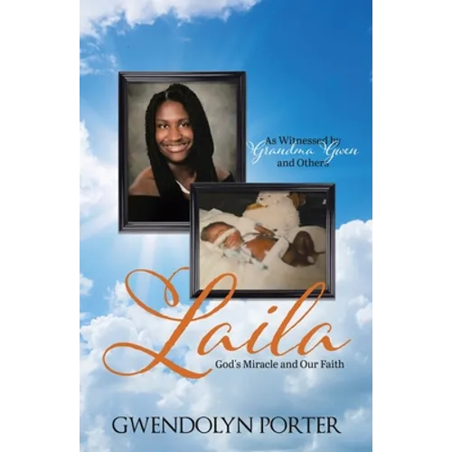 Laila: God's Miracle and Our Faith As Witnessed by Grandma Gwen and Others