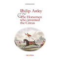 Philip Astley and the Horsemen Who Invented the Circus