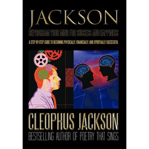 Reprogram Your Mind for Success and Happiness: A Step-by-Step Guide to Becoming Physically, Financially, and Spiritually Successful