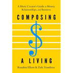 Composing a Living: A Music Creator's Guide to Money, Relationships, and Business