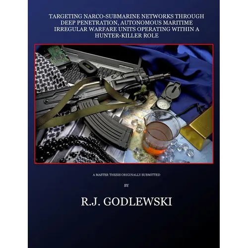 Targeting Narco-Submarine Networks: through Deep Penetration, Autonomous Maritime Irregular Warfare Units Operating within a Hunter-Killer Role