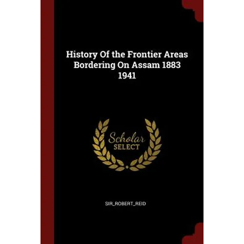 History Of the Frontier Areas Bordering On Assam 1883 1941