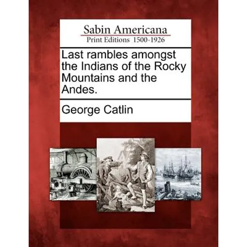 Last Rambles Amongst the Indians of the Rocky Mountains and the Andes.