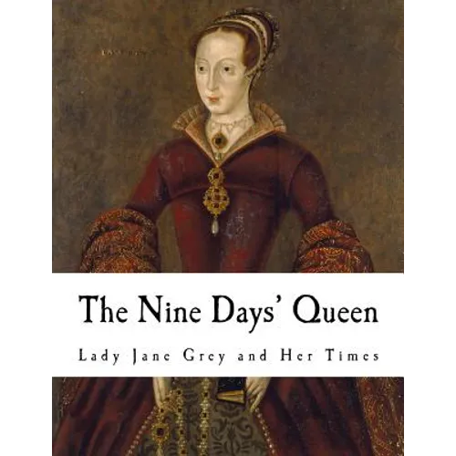 The Nine Days' Queen: Lady Jane Grey and Her Times