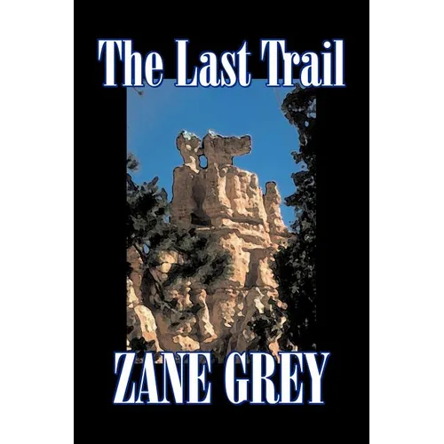 The Last Trail by Zane Grey, Fiction, Westerns, Historical