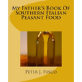 My Father's Book Of Southern Italian Peasant Food