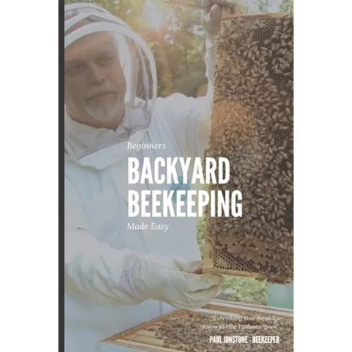 Beginners Backyard Beekeeping Made Easy: The Beekeepers Handbook for Natural Beekeeping