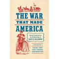 The War That Made America: Essays Inspired by the Scholarship of Gary W. Gallagher