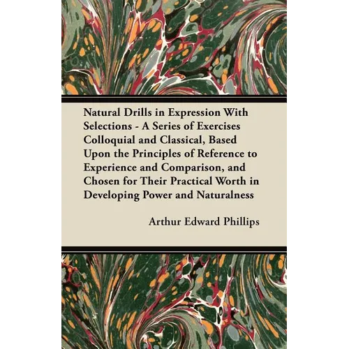 Natural Drills in Expression With Selections - A Series of Exercises Colloquial and Classical, Based Upon the Principles of Reference to Experience an