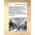 A display of heraldry. By John Guillim, The sixth edition. Improv'd with large additions of many hundred coats of arms, Sir George Mackenzie, &c. With