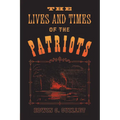 The Lives and Times of the Patriots: An Account of the Rebellion in Upper Canada, 1837-1838 and of the Patriot Agitation in the United States, 1837-18