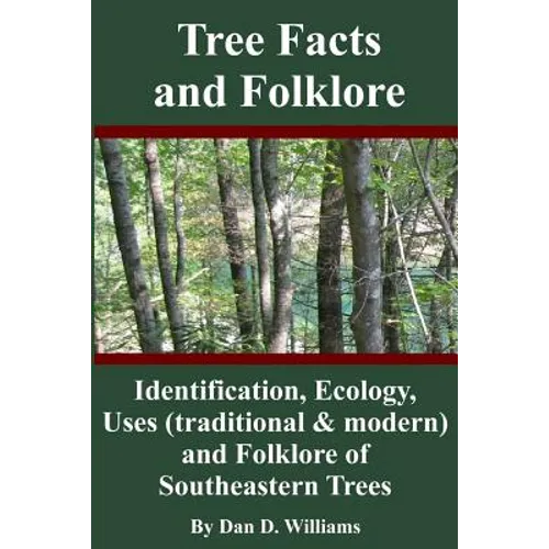 Tree Facts and Folklore: Identification, Ecology, Uses (traditional and modern) and Folklore of Southeastern Trees
