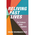 Reliving Past Lives: The Evidence Under Hypnosis