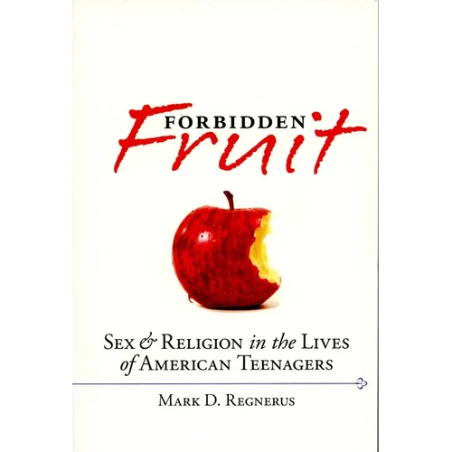 Forbidden Fruit: Sex & Religion in the Lives of American Teenagers