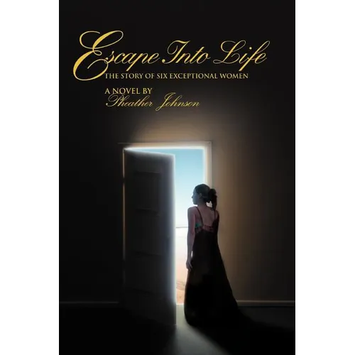 Escape Into Life: The Story of Six Exceptional Women