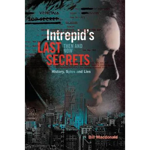 Intrepid's Last Secrets: Then and Now: History, Spies and Lies