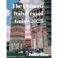 The Ultimate Italy Travel Guide 2023: A Complete Itinerary For Exploring Italian Cities And Towns.