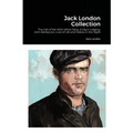 Jack London Collection: The Call of the Wild, White Fang, A Day's Lodging, John Barleycorn, Love of Life and Hobos in the Night