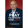 How To Pray For Someone You Love