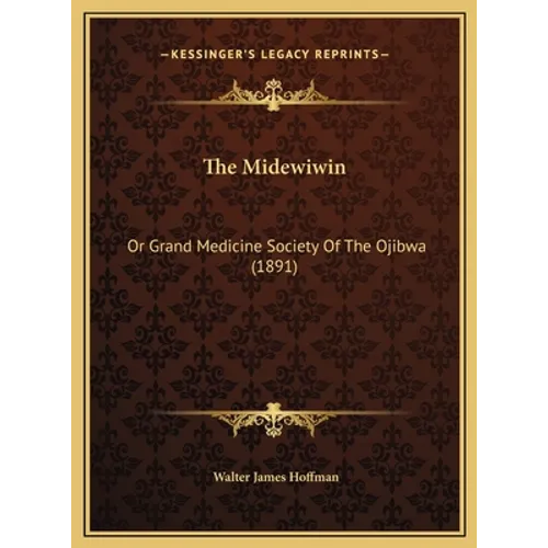 The Midewiwin: Or Grand Medicine Society Of The Ojibwa (1891)