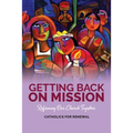 Getting Back on Mission: Reforming our Church Together