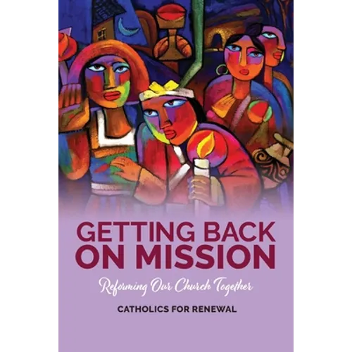 Getting Back on Mission: Reforming our Church Together
