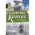 Eccentric Kansas: Tales from Atchison to Winfield