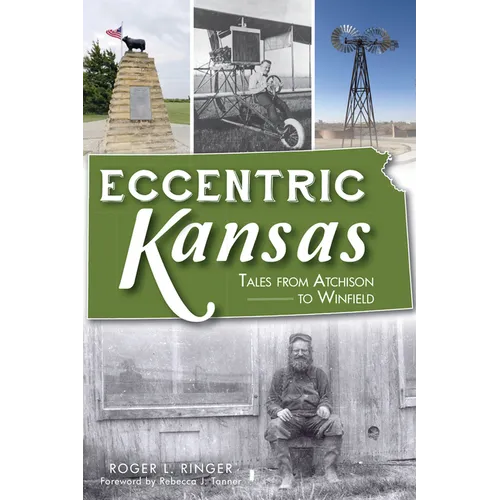 Eccentric Kansas: Tales from Atchison to Winfield