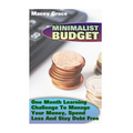 Minimalist Budget: One Month Learning Challenge To Manage Your Money, Spend Less And Stay Debt Free