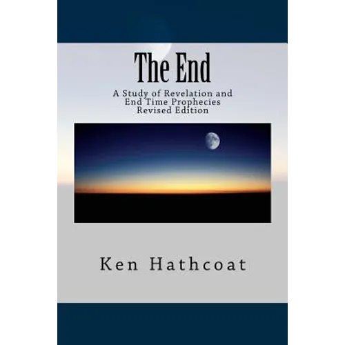 The End: A Study of Revelation and End Time Prophecies