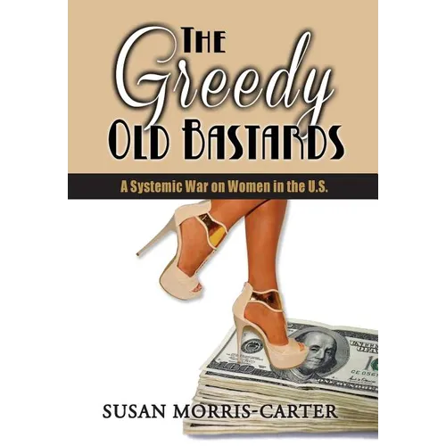 The Greedy Old Bastards: A Systemic War on Women in the U.S.